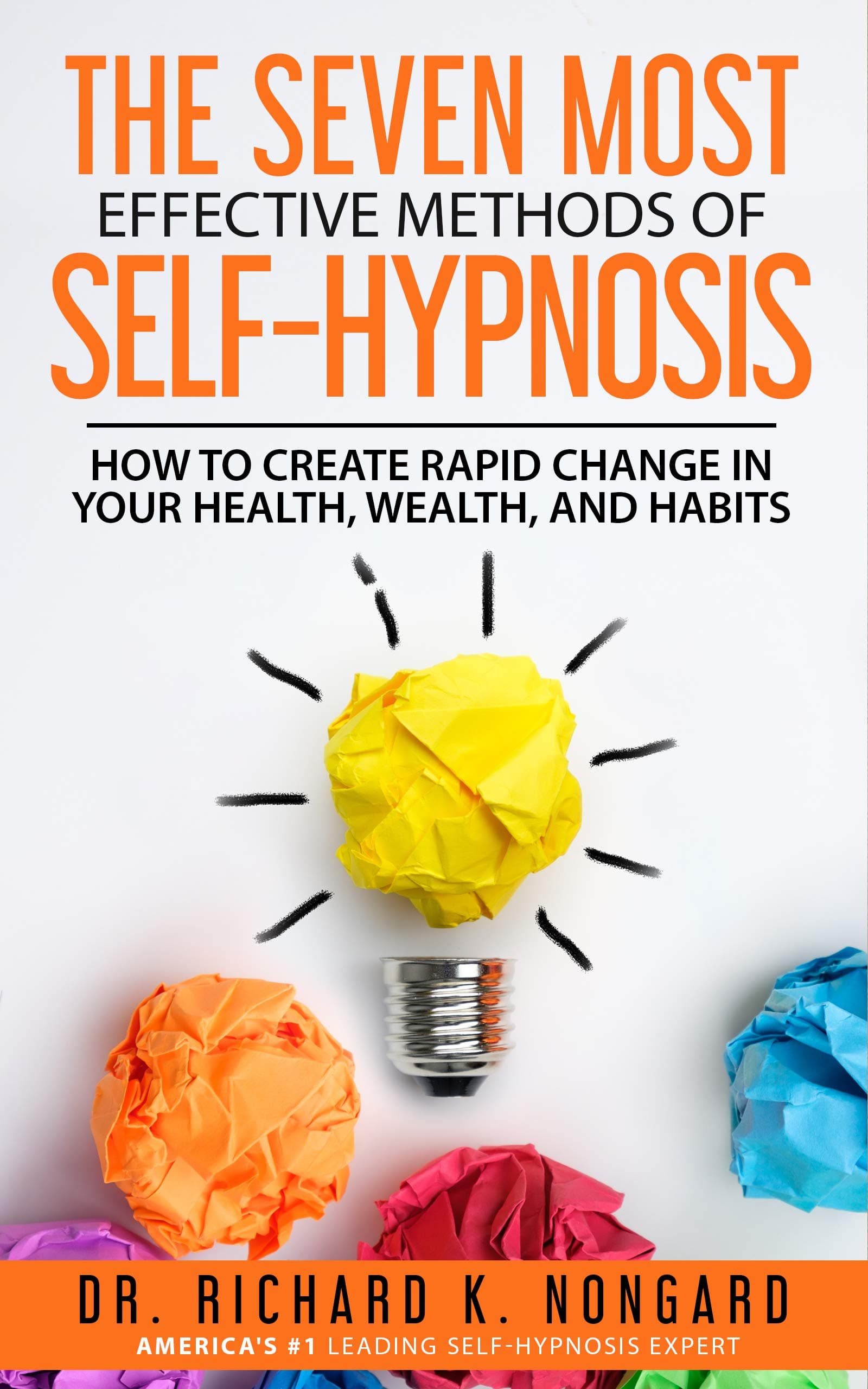 The SEVEN Most EFFECTIVE Methods of SELF-HYPNOSIS: How to Create Rapid Change in your Health, Wealth, and Habits. Kindle Edition