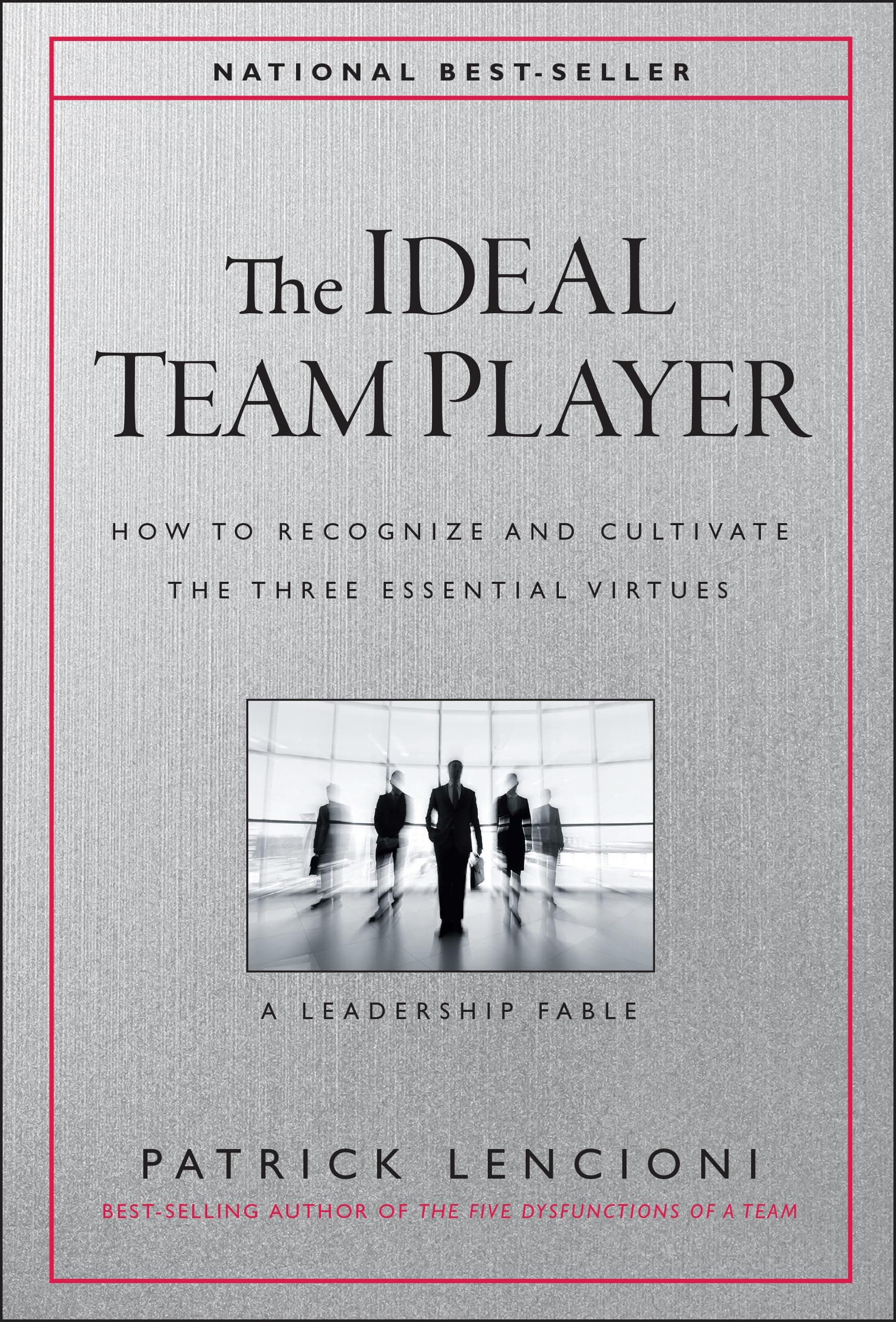 The Ideal Team Player: How to Recognize and Cultivate The Three Essential Virtues (J-B Lencioni Series)